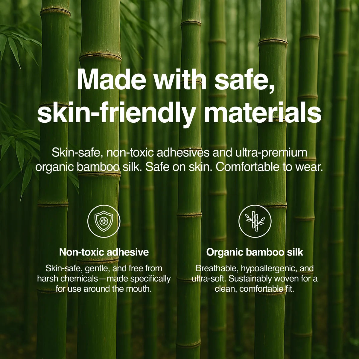 Made with safe, skin-friendly materials — non-toxic adhesive, organic bamboo silk